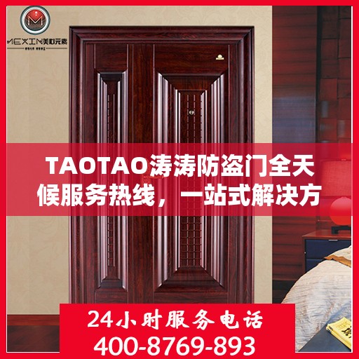 TAOTAO涛涛防盗门全天候服务热线，一站式解决方案详细攻略