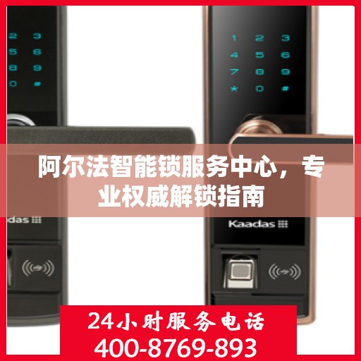 阿尔法智能锁服务中心，专业权威解锁指南