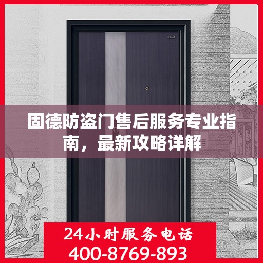 固德防盗门售后服务专业指南，最新攻略详解