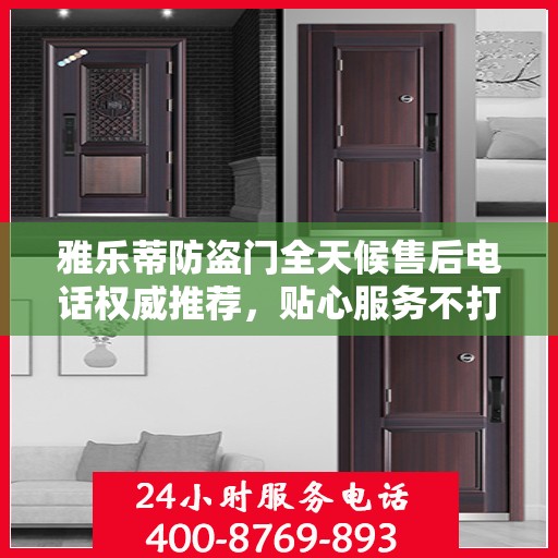 雅乐蒂防盗门全天候售后电话权威推荐，贴心服务不打烊