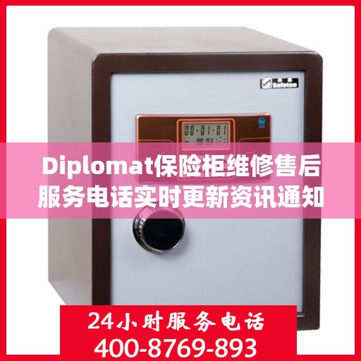 Diplomat保险柜维修售后服务电话实时更新资讯通知