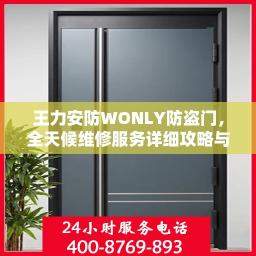 王力安防WONLY防盗门，全天候维修服务详细攻略与指南