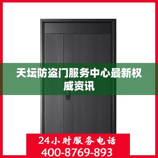 天坛防盗门服务中心最新权威资讯