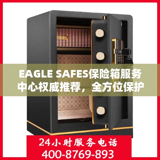 EAGLE SAFES保险箱服务中心权威推荐，全方位保护您的财产安全