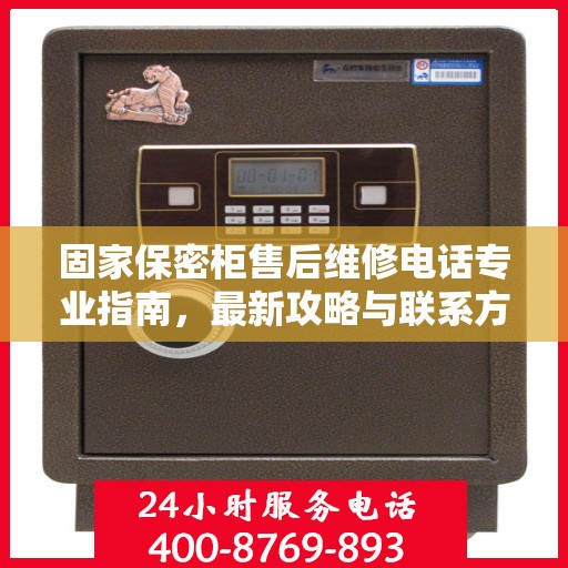 固家保密柜售后维修电话专业指南，最新攻略与联系方式