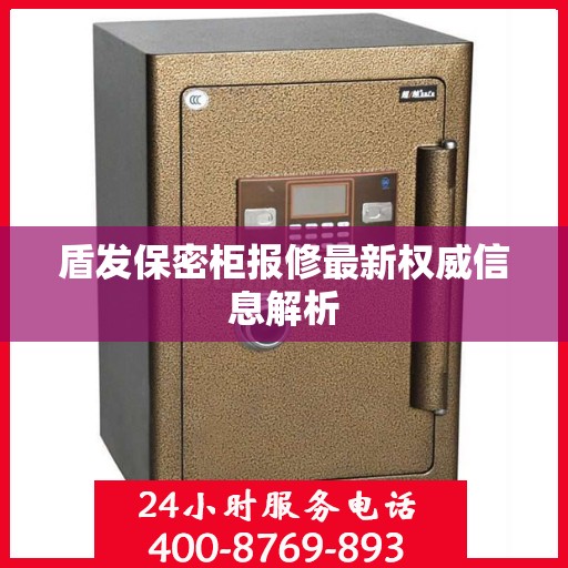 盾发保密柜报修最新权威信息解析