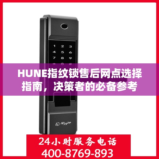HUNE指纹锁售后网点选择指南，决策者的必备参考