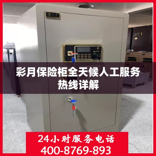 彩月保险柜全天候人工服务热线详解