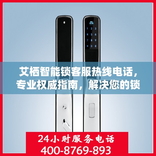 艾栖智能锁客服热线电话，专业权威指南，解决您的锁事无忧！