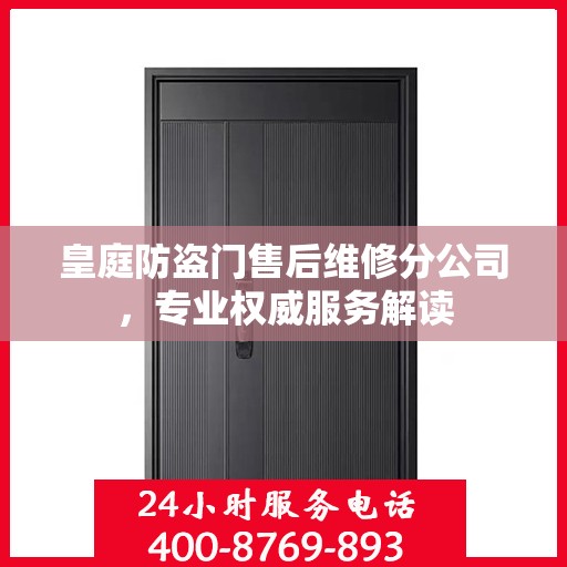 皇庭防盗门售后维修分公司，专业权威服务解读