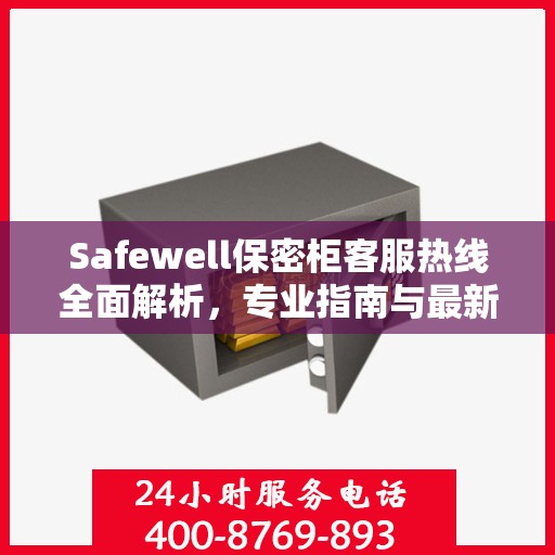Safewell保密柜客服热线全面解析，专业指南与最新攻略