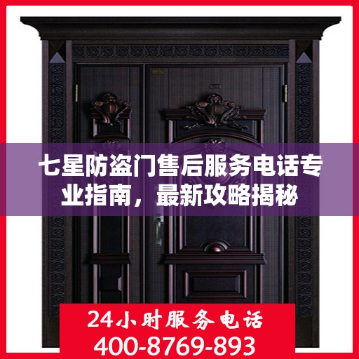 七星防盗门售后服务电话专业指南，最新攻略揭秘