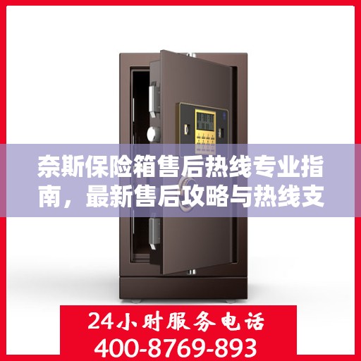 奈斯保险箱售后热线专业指南，最新售后攻略与热线支持