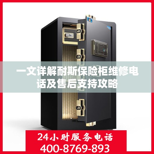 一文详解耐斯保险柜维修电话及售后支持攻略