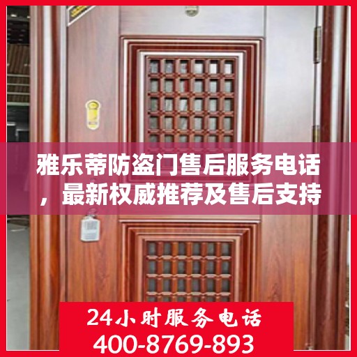 雅乐蒂防盗门售后服务电话，最新权威推荐及售后支持信息全解析