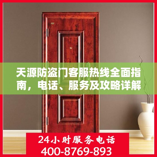天源防盗门客服热线全面指南，电话、服务及攻略详解