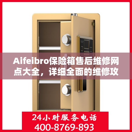 Aifeibro保险箱售后维修网点大全，详细全面的维修攻略