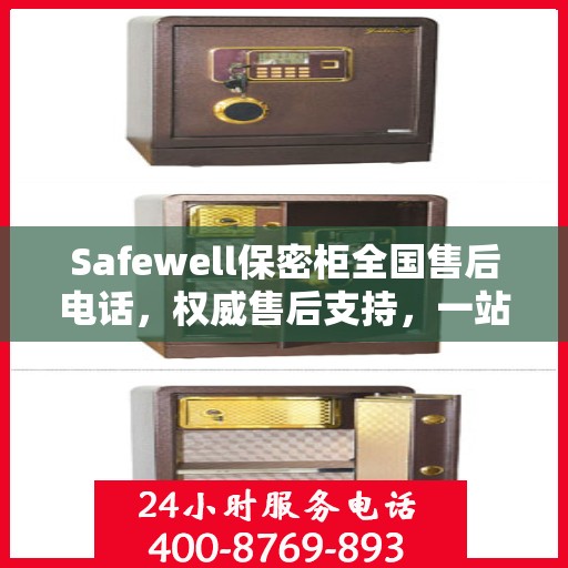Safewell保密柜全国售后电话，权威售后支持，一站式服务保障