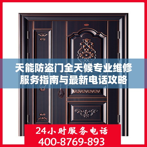 天能防盗门全天候专业维修服务指南与最新电话攻略