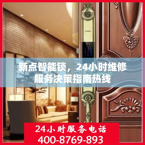 新点智能锁，24小时维修服务决策指南热线