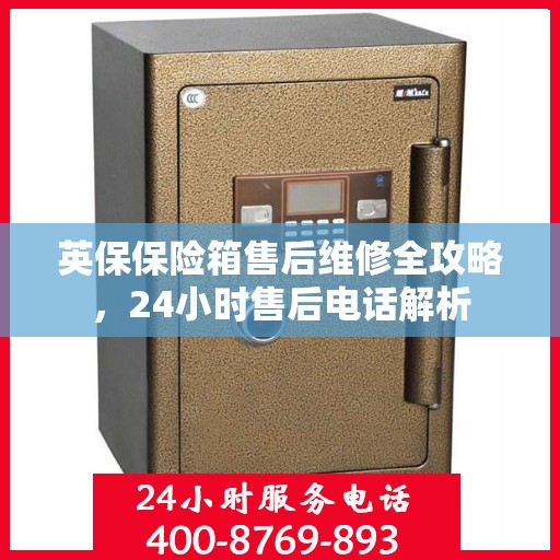 英保保险箱售后维修全攻略，24小时售后电话解析