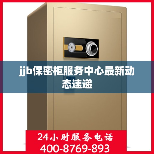 jjb保密柜服务中心最新动态速递