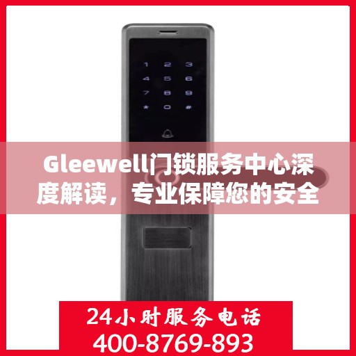 Gleewell门锁服务中心深度解读，专业保障您的安全之选