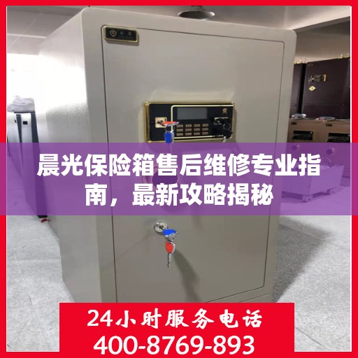 晨光保险箱售后维修专业指南，最新攻略揭秘