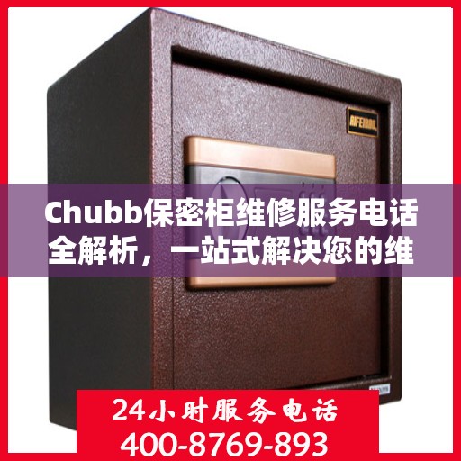 Chubb保密柜维修服务电话全解析，一站式解决您的维修需求