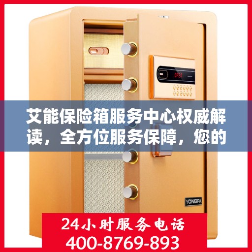 艾能保险箱服务中心权威解读，全方位服务保障，您的安全首选