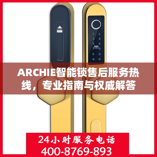 ARCHIE智能锁售后服务热线，专业指南与权威解答