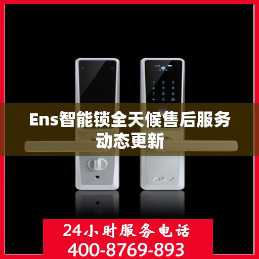 Ens智能锁全天候售后服务动态更新