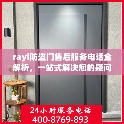rayi防盗门售后服务电话全解析，一站式解决您的疑问
