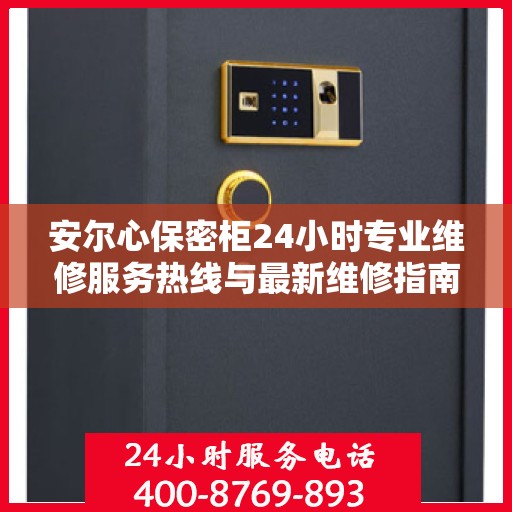 安尔心保密柜24小时专业维修服务热线与最新维修指南
