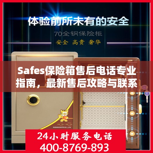 Safes保险箱售后电话专业指南，最新售后攻略与联系方式