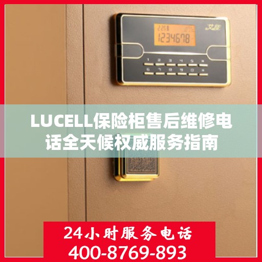 LUCELL保险柜售后维修电话全天候权威服务指南
