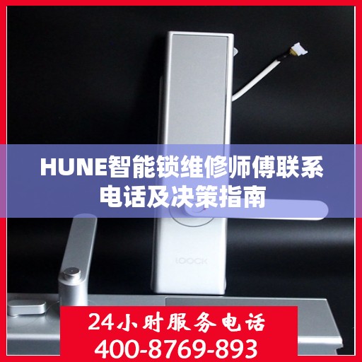 HUNE智能锁维修师傅联系电话及决策指南