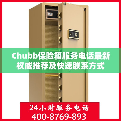 Chubb保险箱服务电话最新权威推荐及快速联系方式