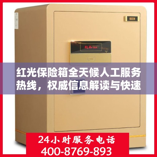 红光保险箱全天候人工服务热线，权威信息解读与快速响应