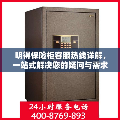 明得保险柜客服热线详解，一站式解决您的疑问与需求