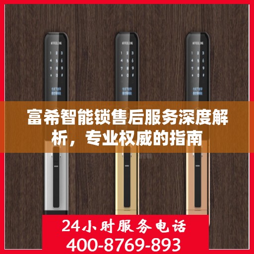 富希智能锁售后服务深度解析，专业权威的指南