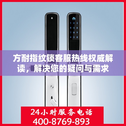 方耐指纹锁客服热线权威解读，解决您的疑问与需求