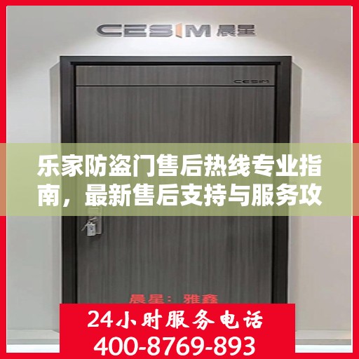 乐家防盗门售后热线专业指南，最新售后支持与服务攻略