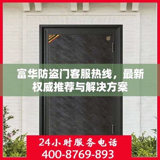 富华防盗门客服热线，最新权威推荐与解决方案