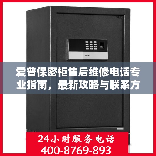 爱普保密柜售后维修电话专业指南，最新攻略与联系方式