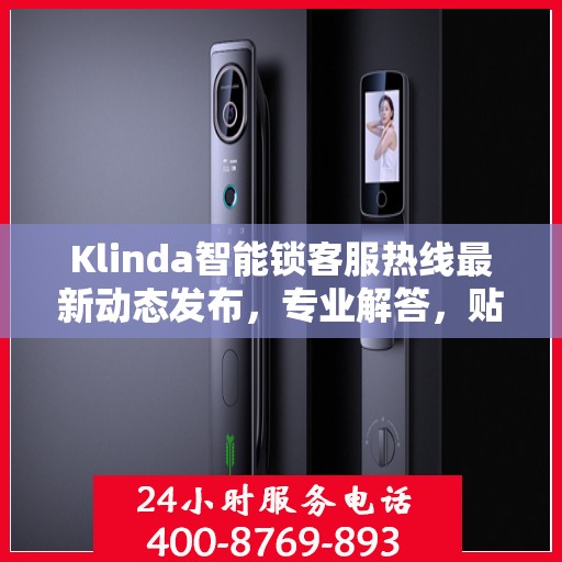 Klinda智能锁客服热线最新动态发布，专业解答，贴心服务