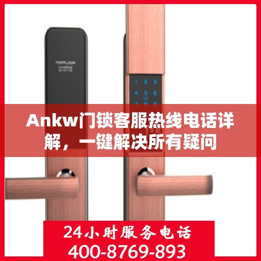 Ankw门锁客服热线电话详解，一键解决所有疑问