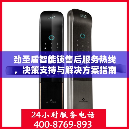 劲圣盾智能锁售后服务热线，决策支持与解决方案指南