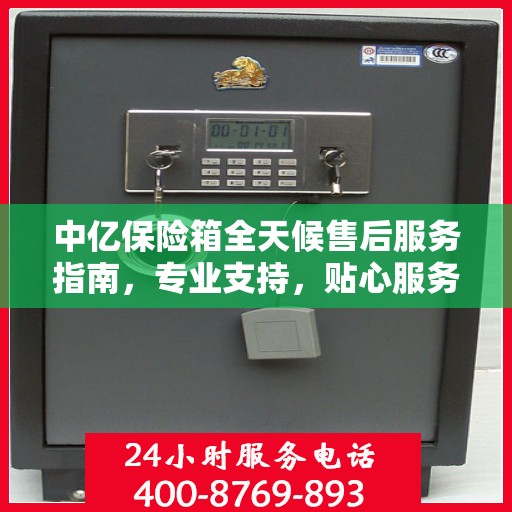 中亿保险箱全天候售后服务指南，专业支持，贴心服务攻略