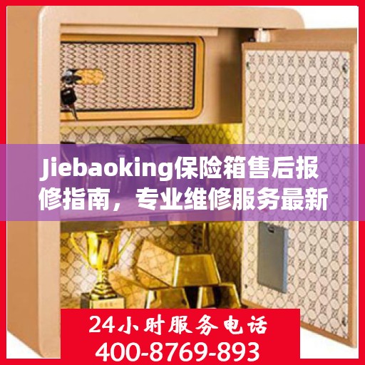 Jiebaoking保险箱售后报修指南，专业维修服务最新攻略